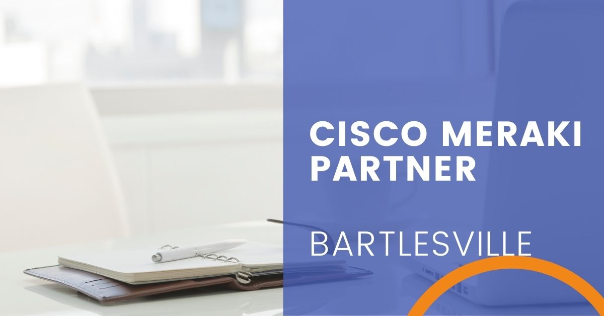 Cisco Meraki Partner in Bartlesville, Oklahoma
